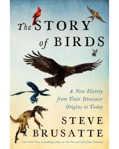 Story of Birds: A New History from Their Dinosaur Origins to the Present