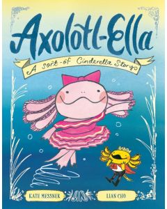 Axolotl-Ella: A Sort-Of Cinderella Story