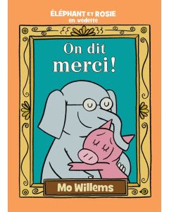 Elephant Et Rosie: On Dit Merci! (Elephant and Piggie: The Thank You Book)