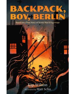 Backpack, Boy, Berlin: Based on a True Story of World War II Espionage