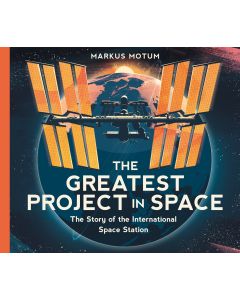 Greatest Project in Space: the Story of the International Space Station