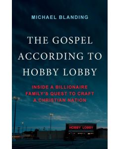 Gospel According To Hobby Lobby: Inside A Billionaire Family's Quest To Craft A Christian Nation
