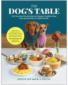Dog's Table: 120+ Easy Real-Food Recipes for Happier, Healthier Pups: from Eggs Benedog to Seafood Pawella