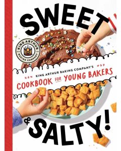 Sweet and Salty!: King Arthur Baking Company's Cookbook for Young Bakers