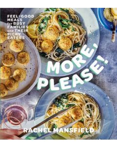 More, Please!: Feel-Good Meals For Busy Families And Their Picky Eaters (A Cookbook)