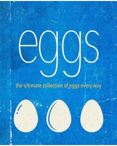 Eggs: The Ulimate Collection Of Eggs Every Way