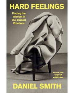 Hard Feelings: Finding the Wisdom in Our Darkest Emotions