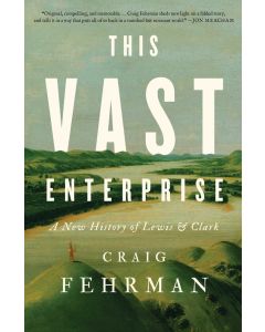 This Vast Enterprise: A New History of Lewis and Clark