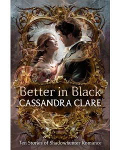 Better in Black: Ten Stories of Shadowhunter Romance